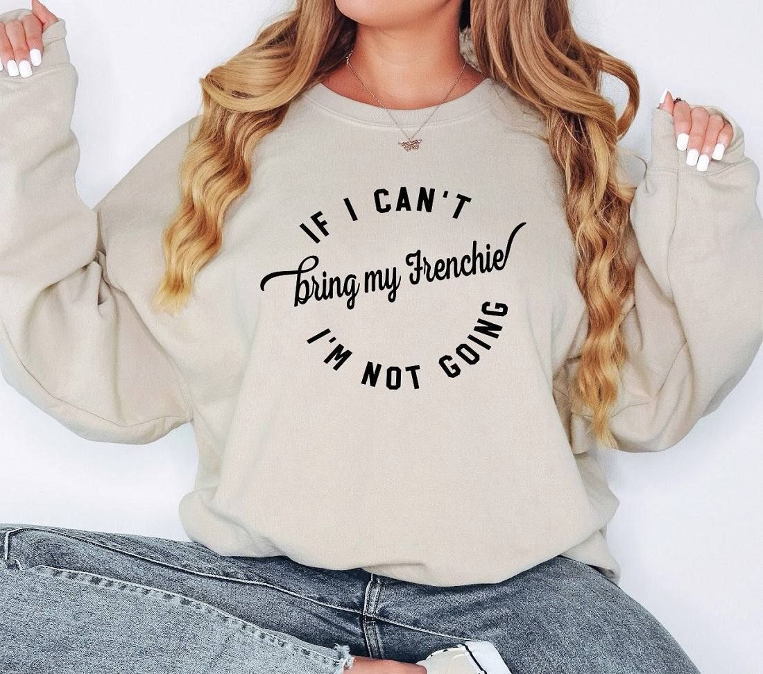 IF I CANT BRING MY FRENCHIE IM NOT GOING Sweatshirt Unisex Crew Neck Crewneck Sweatshirt - COPY