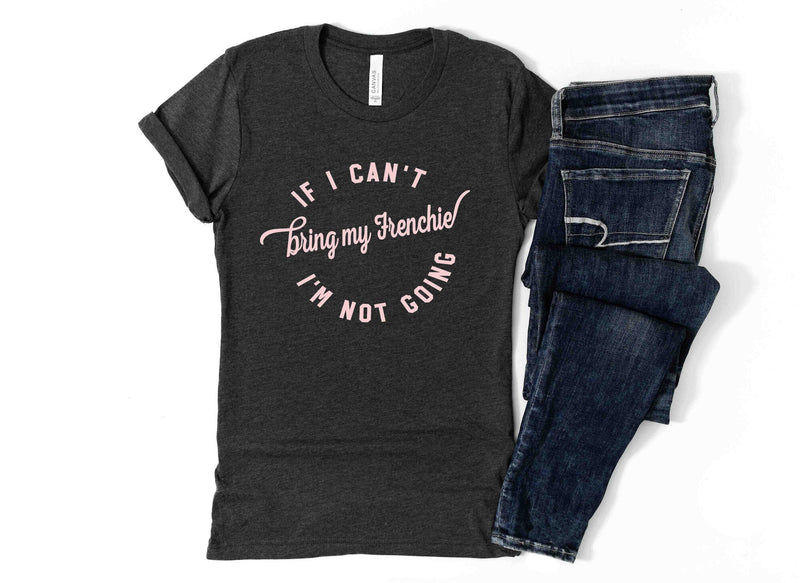 T-Shirt Ladies IF I CAN'T BRING MY FRENCHIE People Shirts Printed Tshirt Human Dog Gear Unisex T-shirt Person Women