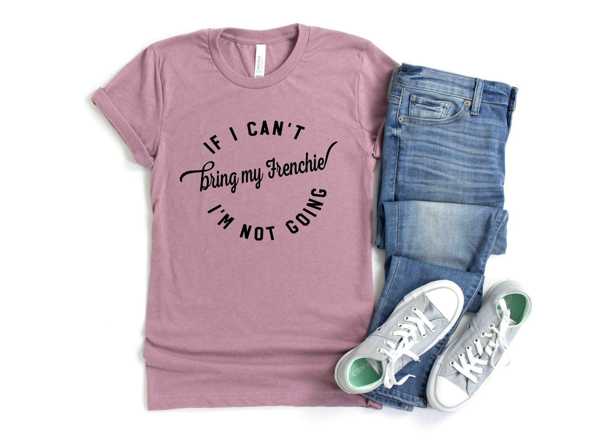T-Shirt Ladies IF I CANT BRING MY FRENCHIE People Shirts Printed Tshirt Human Dog Gear Unisex T-shirt Person Women