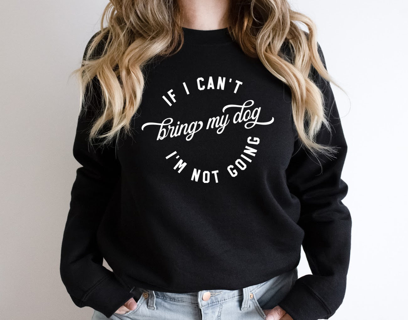 IF I CANT BRING MY DOG IM NOT GOING Sweatshirt Unisex Crew Neck Crewneck Sweatshirt