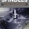 Spindles for Small Shop Metalworkers