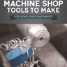 Useful Machine Shop Tools to Make for Home Shop Machinists