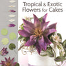 Alan Dunn's Tropical & Exotic Flowers for Cakes