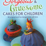 Gorgeous & Gruesome Cakes for Children