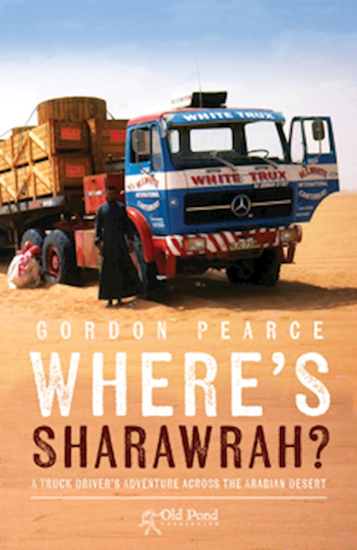 Wheres Sharawrah?: A Truck Drivers Adventure Across the Arabian Desert
