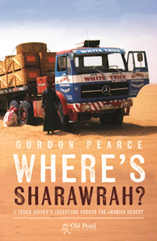 Wheres Sharawrah?: A Truck Drivers Adventure Across the Arabian Desert