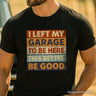 I Left My Garage to Be Here T-Shirt, Black Retro Tee for Funny Car Dads