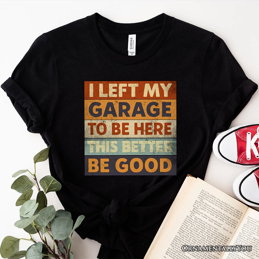 I Left My Garage to Be Here T-Shirt, Black Retro Tee for Funny Car Dads