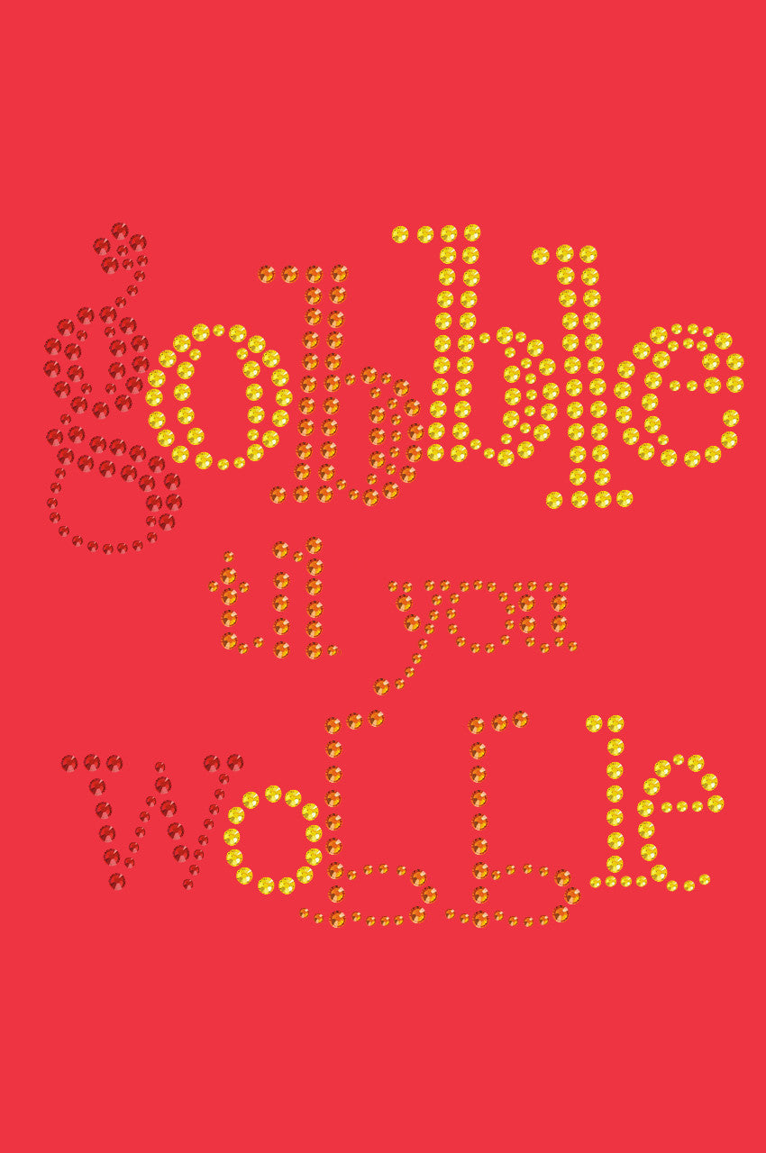 Gobble til you Wobble - Womens T-shirt