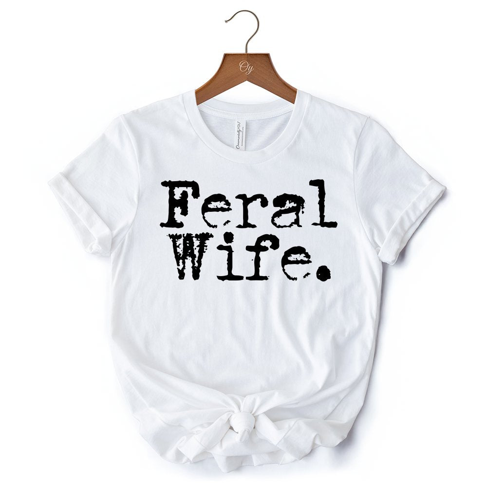 Feral Wife T-Shirt, White and Black Typography Tee for Bold Women and Moms