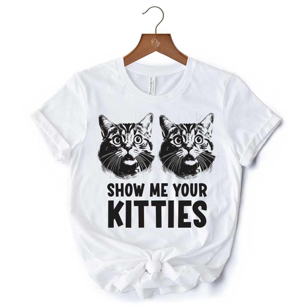 Show Me Your Kitties T-Shirt, Funny Cat Lover Sarcastic White Tee