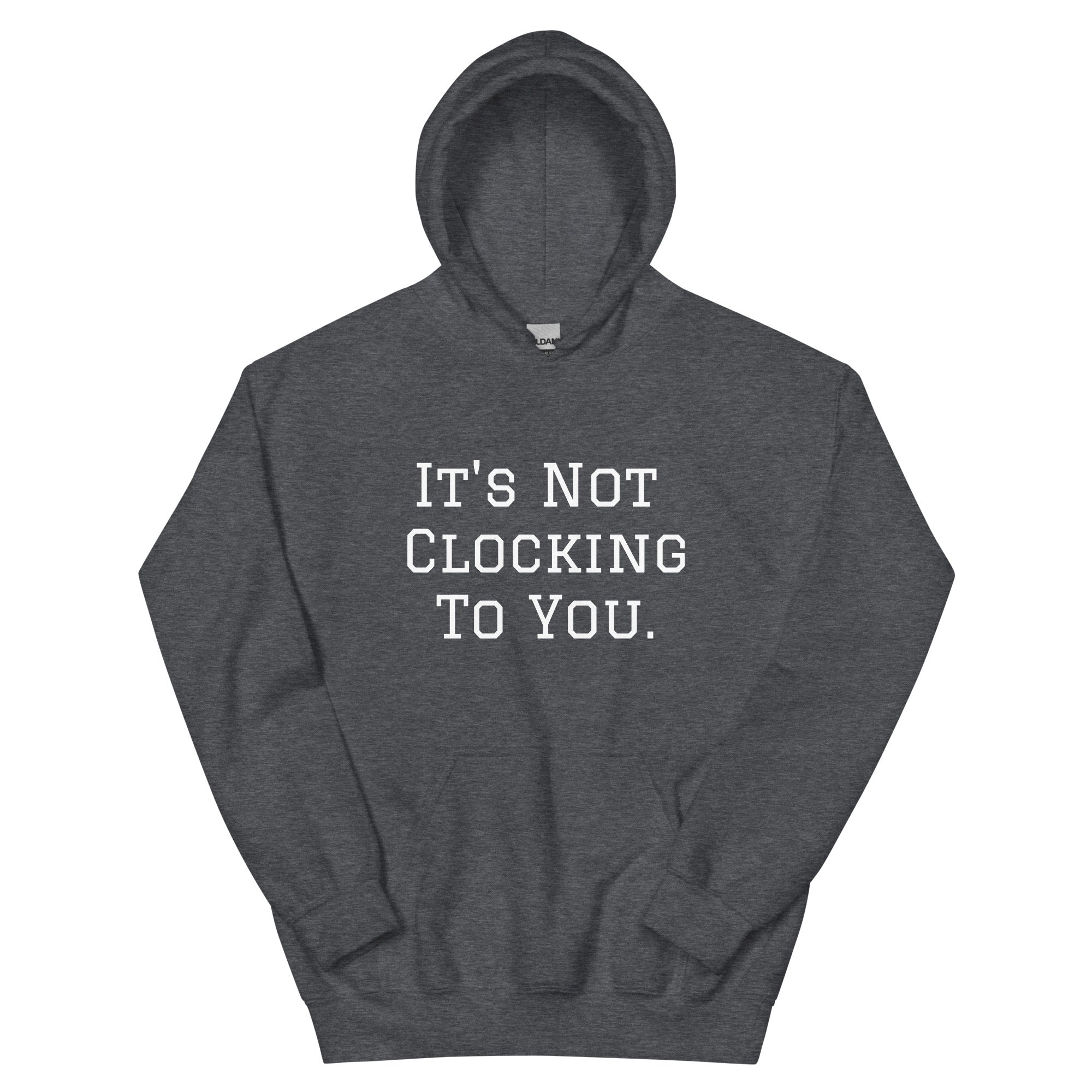 It's Not Clocking To You Fleece Hoodie